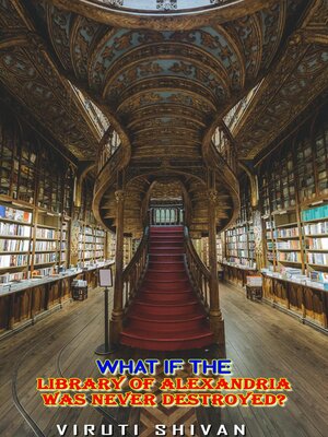 cover image of What If the Library of Alexandria Was Never Destroyed?